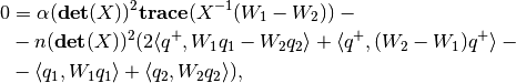 0 &=  \alpha({\bf det}(X))^2{\bf trace}(X^{-1}(W_1-W_2)) - {}\\
  &- n({\bf det}(X))^2 (2\langle q^+,W_1q_1-W_2q_2\rangle + \langle q^+,(W_2-W_1)q^+\rangle - {}\\
  &- \langle q_1,W_1q_1\rangle + \langle q_2,W_2q_2\rangle),