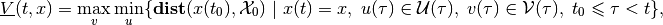 \underline{V}(t, x) =
\max_v\min_u\{{\bf dist}(x(t_0), {\mathcal X}_0) ~|~ x(t)=x, \; u(\tau)\in{\mathcal U}(\tau), \;
v(\tau)\in{\mathcal V}(\tau), \; t_0\leqslant\tau<t\},