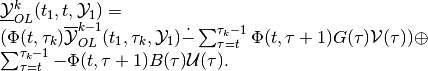 \begin{array}{l}
\underline{{\mathcal Y}}_{OL}^k(t_1, t, {\mathcal Y}_1) = \\
(\Phi(t, \tau_k)\overline{{\mathcal Y}}_{OL}^{k-1}(t_1, \tau_k, {\mathcal Y}_1) \dot{-}
\sum_{\tau=t}^{\tau_k-1}\Phi(t, \tau+1)G(\tau){\mathcal V}(\tau))
\oplus \\
\sum_{\tau=t}^{\tau_k-1}-\Phi(t, \tau+1)B(\tau){\mathcal U}(\tau).
\end{array}