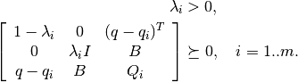 \begin{aligned}
\lambda_i & >  0, \\
\left[\begin{array}{ccc}
1-\lambda_i & 0 & (q - q_i)^T\\
0 & \lambda_iI & B\\
q - q_i & B & Q_i\end{array}\right] & \succeq  0, ~~~ i=1..m.\end{aligned}