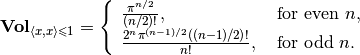 {\bf Vol}_{\langle x,x\rangle\leqslant1} = \left\{\begin{array}{ll}
\frac{\pi^{n/2}}{(n/2)!}, &
\mbox{ for even } n,\\
\frac{2^n\pi^{(n-1)/2}\left((n-1)/2\right)!}{n!}, &
\mbox{ for odd } n. \end{array}\right.