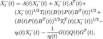 \dot{X}^-_l(t) & = A(t)X^-_l(t) + X^-_l(t)A^T(t) +\nonumber \\
& (X_l^{-}(t))^{1/2}T_l(t)(B(t)P(t)B^T(t))^{1/2} +\nonumber \\
& (B(t)P(t)B^T(t))^{1/2}T_l^T(t)(X_l^{-}(t))^{1/2} -\nonumber \\
& \eta_l(t)X^-_l(t) - \frac{1}{\eta_l(t)}G(t)Q(t)G^T(t), \\