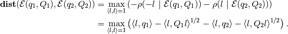 \begin{aligned}
{\bf dist}({\mathcal E}(q_1,Q_1),{\mathcal E}(q_2,Q_2)) & = \max_{\langle l,l\rangle=1}
\left(-\rho(-l ~|~ {\mathcal E}(q_1,Q_1)) - \rho(l ~|~ {\mathcal E}(q_2,Q_2))\right) \\
& = \max_{\langle l,l\rangle=1}\left(\langle l,q_1\rangle -
\langle l,Q_1l\rangle^{1/2} - \langle l,q_2\rangle -
\langle l,Q_2l\rangle^{1/2}\right).
\end{aligned}