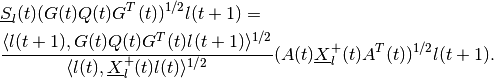 \begin{aligned}
& \underline{S}_l(t)(G(t)Q(t)G^T(t))^{1/2}l(t+1) = \\
& \frac{\langle l(t+1),
G(t)Q(t)G^T(t)l(t+1)\rangle^{1/2}}{\langle l(t),
\underline{X}^+_l(t)l(t)\rangle^{1/2}}(A(t)\underline{X}^+_l(t)A^T(t))^{1/2}l(t+1).\end{aligned}